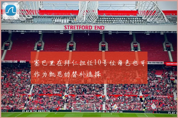 塞巴里在拜仁担任10号位角色也可作为凯恩的替补选择