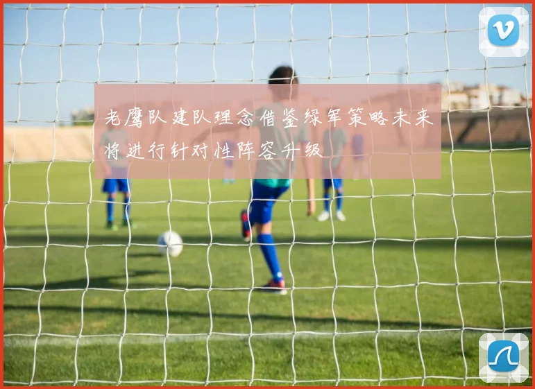 老鹰队建队理念借鉴绿军策略未来将进行针对性阵容升级