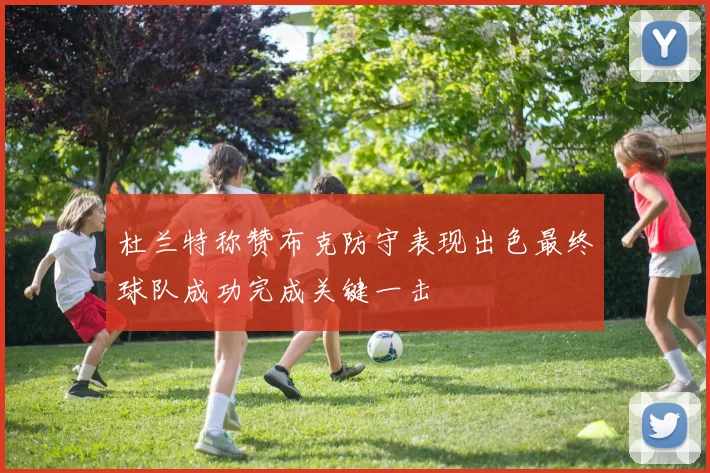 杜兰特称赞布克防守表现出色最终球队成功完成关键一击
