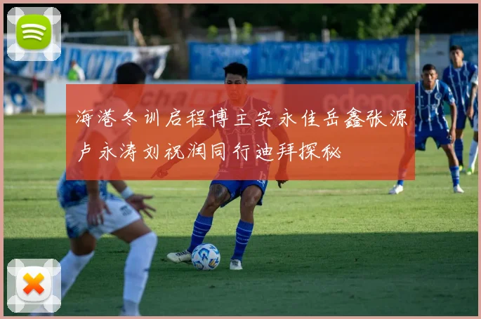 海港冬训启程博主安永佳岳鑫张源卢永涛刘祝润同行迪拜探秘